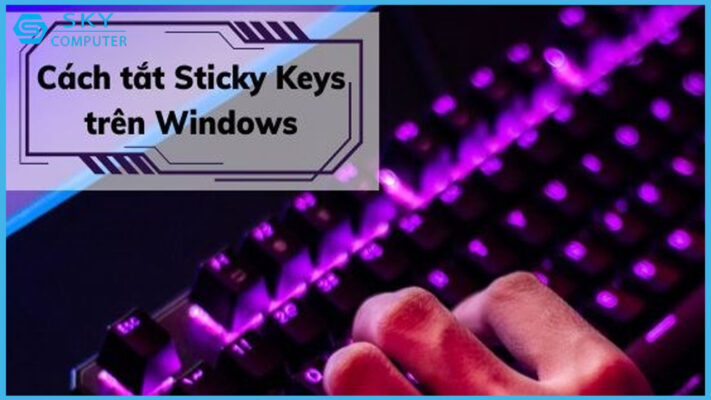 top-3-cach-tat-sticky-keys-tren-may-tinh-windows-ma-ban-nen-biet