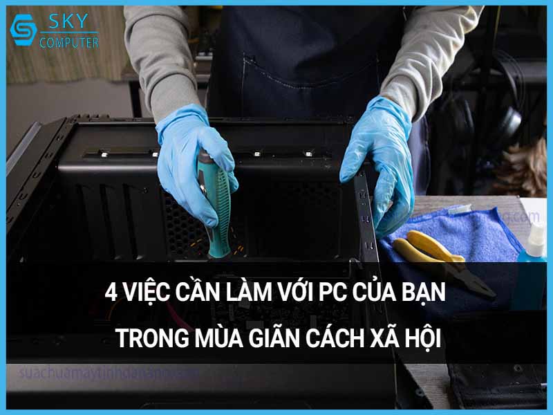 4-viec-can-lam-voi-pc-cua-ban-trong-mua-gian-cach-xa-hoi