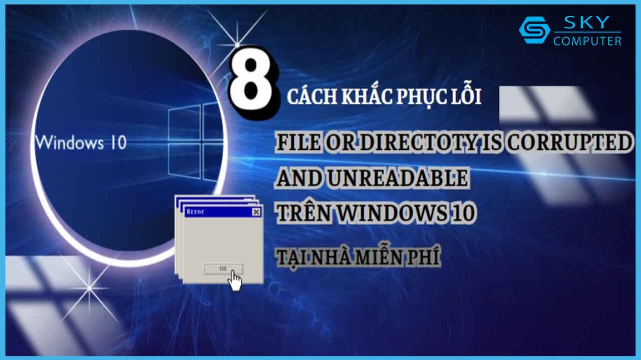 8-cach-khac-phuc-loi-file-or-directory-is-corrupted-and-unreadable-tren-windows-10-tai-nha-hoan-toan-mien-phi_1