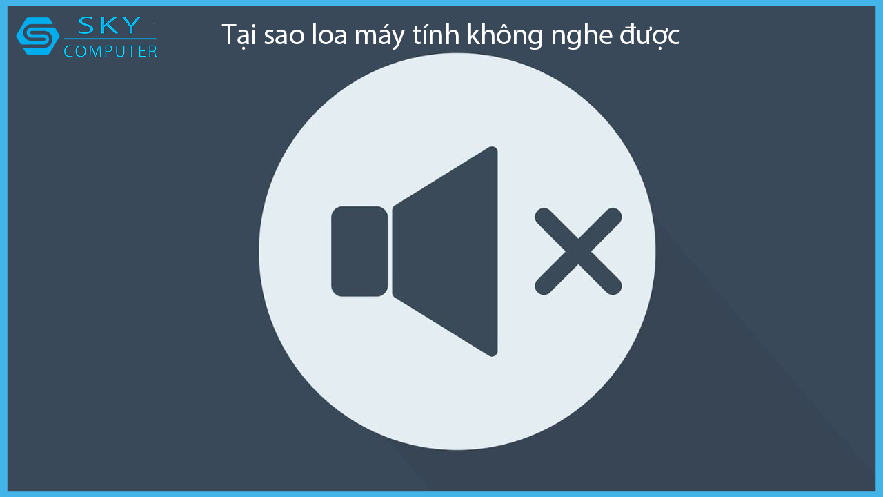 9-cach-khac-phuc-loa-may-tinh-khong-nghe-duoc-don-gian-nhat