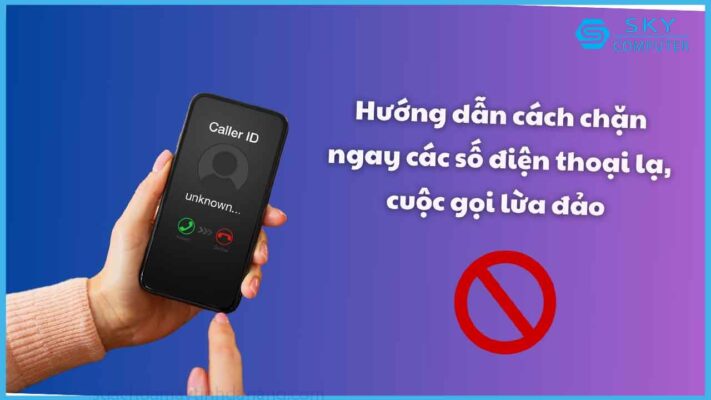 cach-chan-so-dien-thoai-la-tren-iphone-va-android-cac-dau-so-lua-dao-ma-ban-nen-de-phong_1