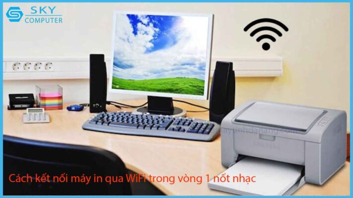 cach-ket-noi-may-in-qua-wifi-trong-vong-1-not-nhac