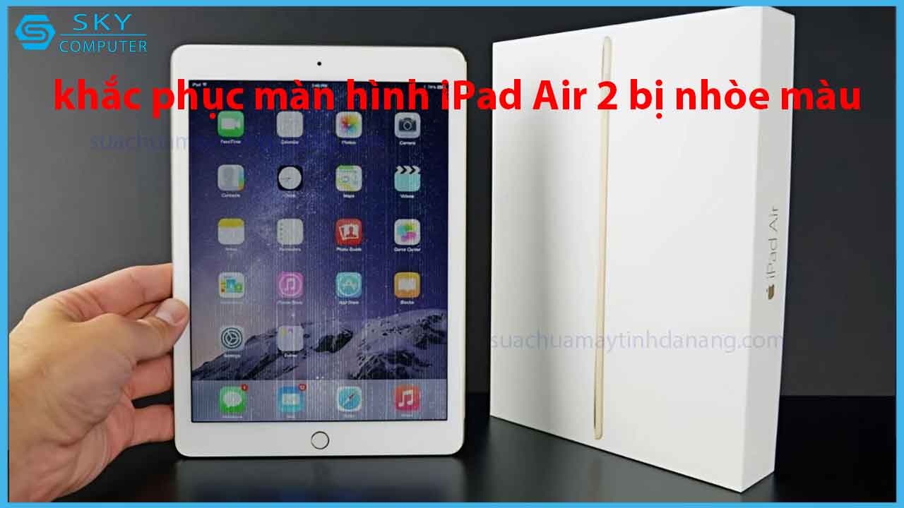 cach-khac-phuc-man-hinh-ipad-air-2-bi-nhoe-mau-de-dang