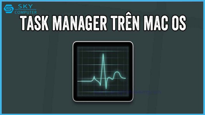 cach-mo-task-manager-mac-hieu-qua-nhanh-chong