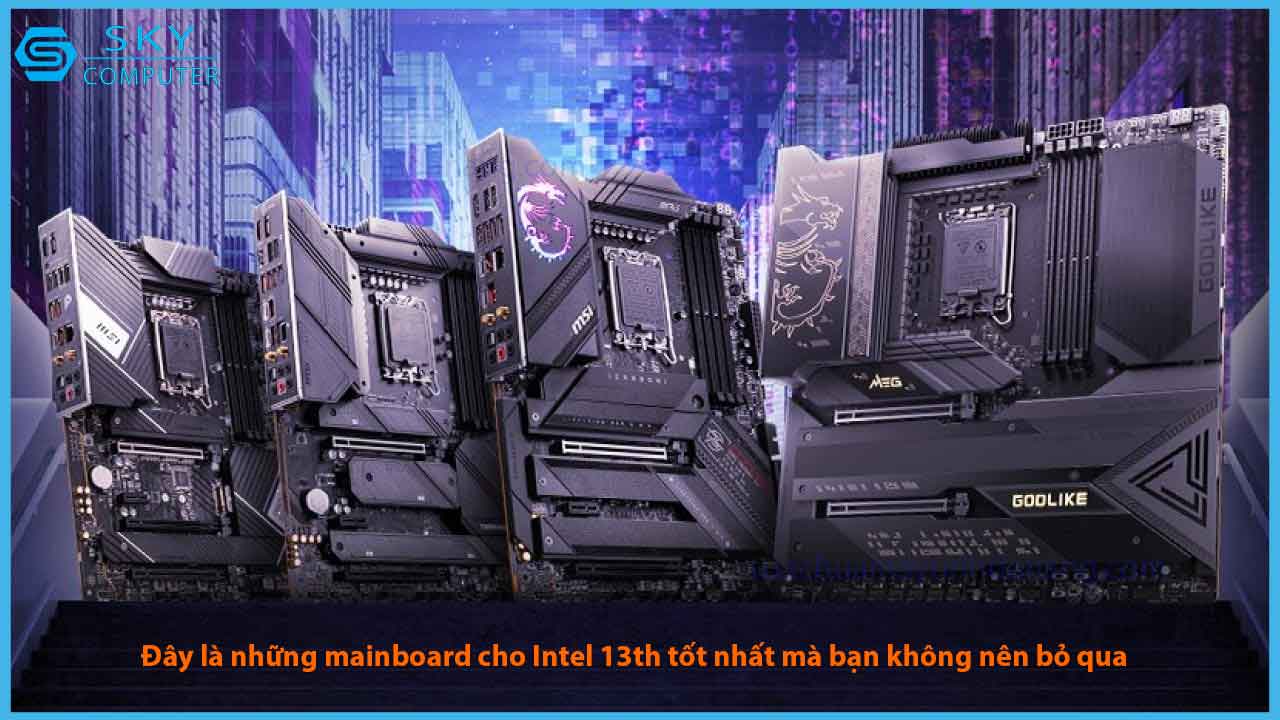 day-la-nhung-mainboard-cho-intel-13th-tot-nhat-ma-ban-khong-nen-bo-qua