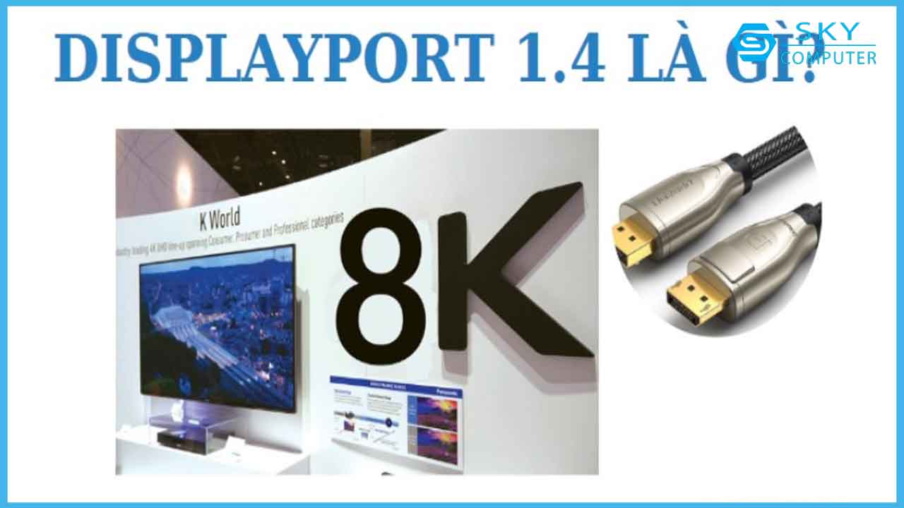 displayport-1-4-la-gi-giai-thich-ve-chuan-ket-noi-video_1