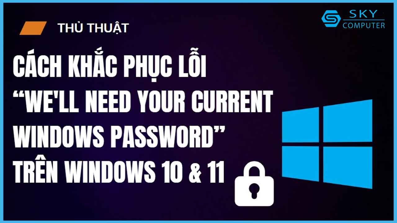 goi-y-mot-so-cach-khac-phuc-loi-well-need-your-current-windows-password-tren-windows-10-11-nhanh-chong_1