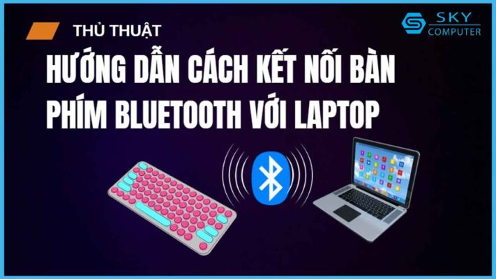 huong-dan-cach-ket-noi-ban-phim-bluetooth-voi-laptop-cuc-don-gian-de-thao-tac_1