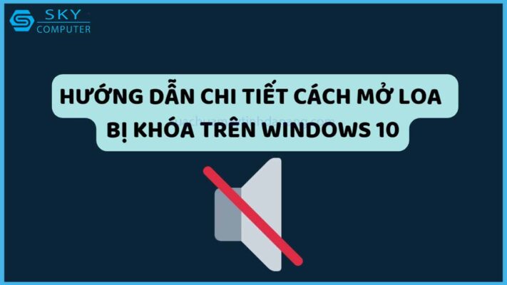 huong-dan-chi-tiet-cach-mo-loa-tren-may-tinh-bi-khoa-windows-10-0.jpg