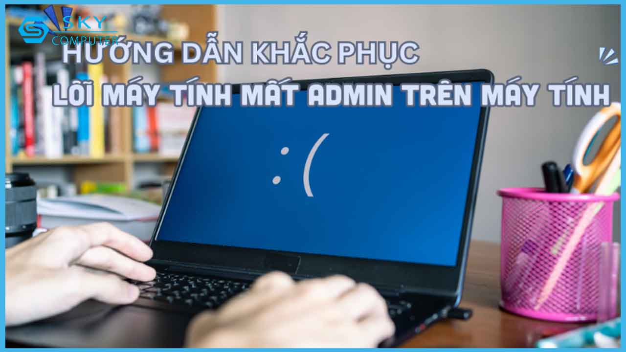 huong-dan-sua-loi-may-tinh-mat-admin-don-gian-va-nhanh-chong_1