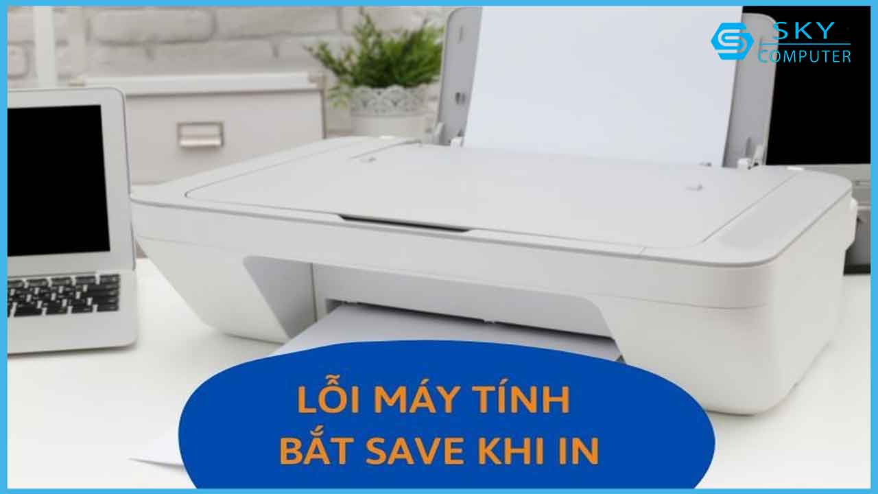 loi-may-tinh-bat-save-khi-in-nguyen-nhan-va-cach-khac-phuc_1