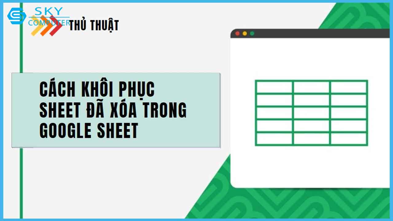 mach-ban-cach-khoi-phuc-sheet-da-xoa-trong-google-sheet-tien-loi-nhanh-chong-voi-vai-click-chuot_1