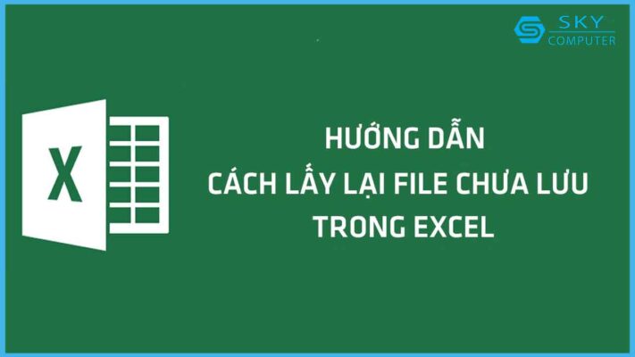 mach-ban-cach-lay-lai-file-excel-bi-xoa-chua-luu-hoac-luu-de-don-gian-va-nhanh-chong_1