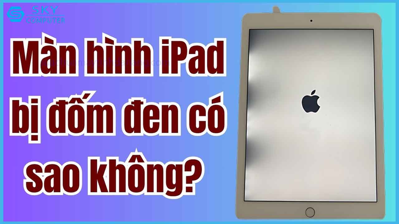 man-hinh-ipad-bi-dom-den-nguyen-nhan-va-cach-khac-phuc