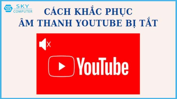 nguyen-nhan-va-cach-khac-phuc-am-thanh-youtube-bi-tat_1