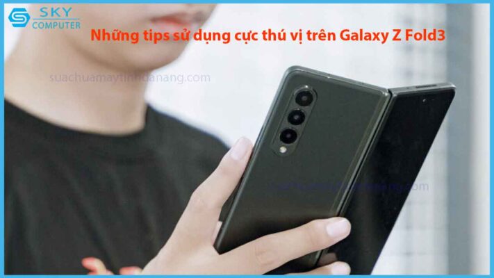 nhung-tips-su-dung-cuc-thu-vi-tren-galaxy-z-fold3-ma-ban-khong-nen-bo-qua