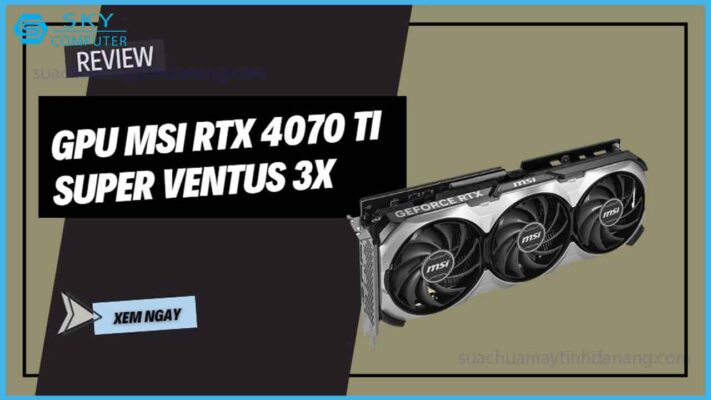 review-card-do-hoa-msi-rtx-4070ti-super-ventus-3x