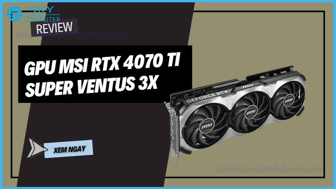 review-card-do-hoa-msi-rtx-4070ti-super-ventus-3x