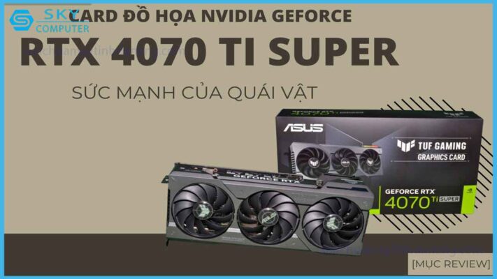 review-card-do-hoa-nvidia-geforce-rtx-4070-ti-super-suc-manh-cua-quai-vat