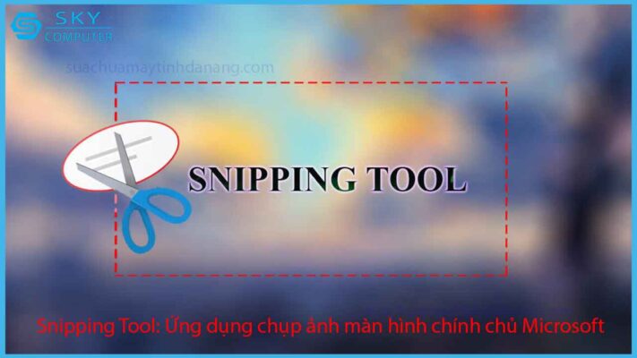 snipping-tool-ung-dung-chup-anh-man-hinh-chinh-chu-microsoft-co-the-ban-se-can