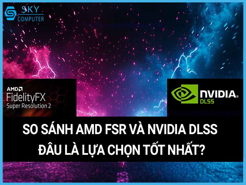 so-sanh-amd-fsr-va-nvidia-dlss-dau-la-lua-chon-tot-nhat