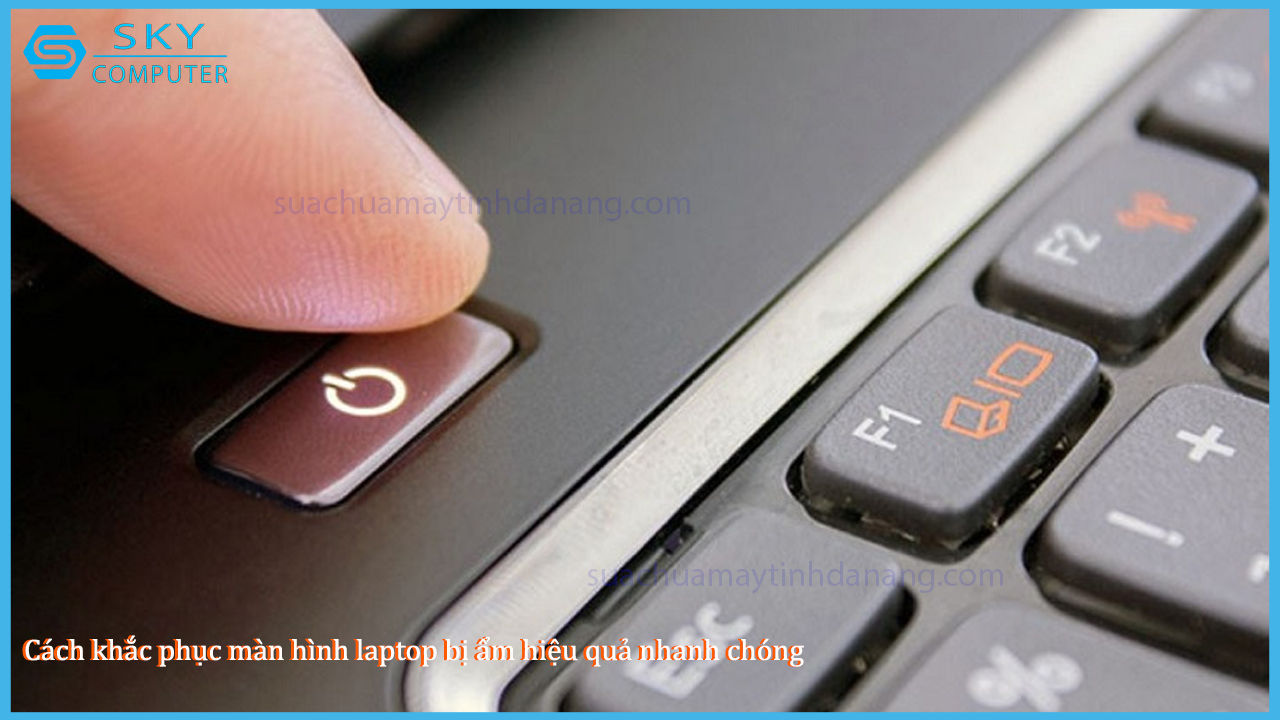 cach-khac-phuc-man-hinh-laptop-bi-am-hieu-qua-nhanh-chong