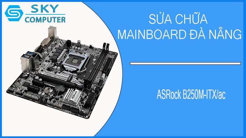 sua-chua-mainboard-asrock-b250m-itx-ac-1.jpg 