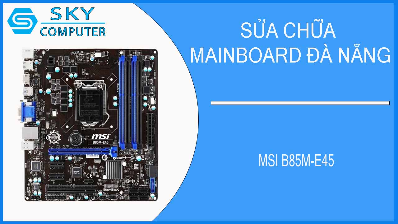 sua-chua-mainboard-msi-b85m-e45-1.jpg