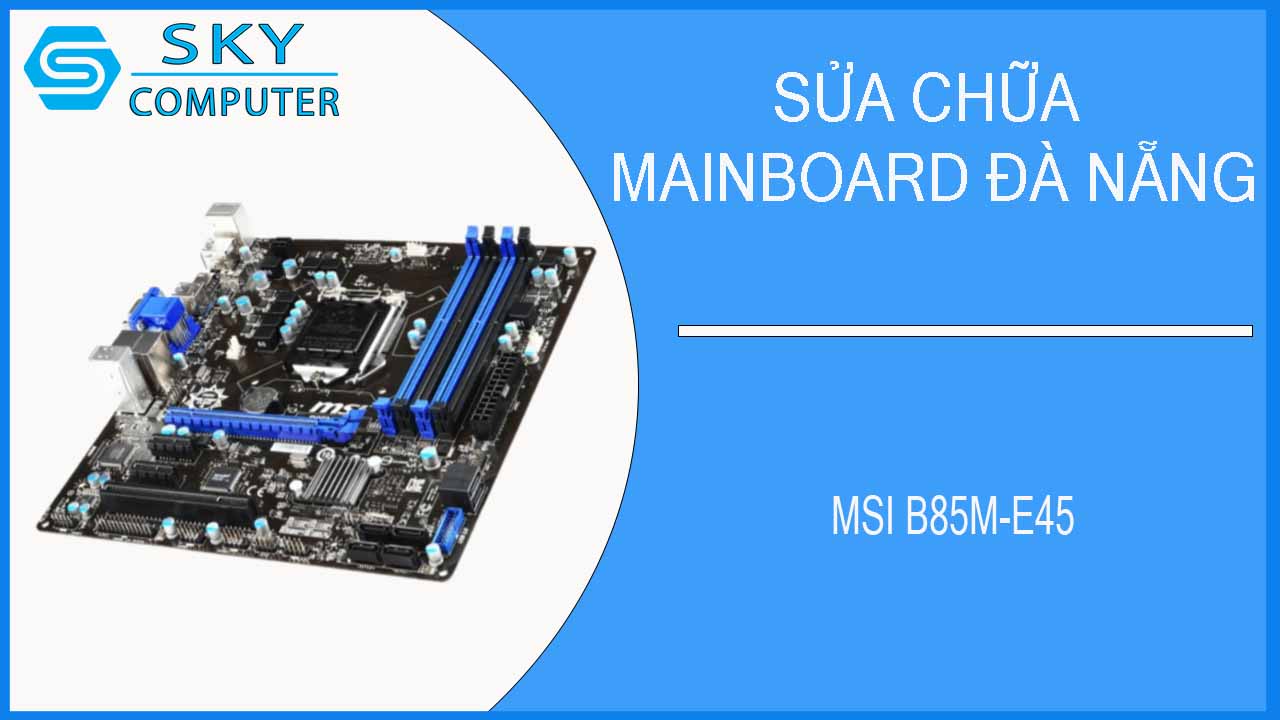 sua-chua-mainboard-msi-b85m-e45-2.jpg
