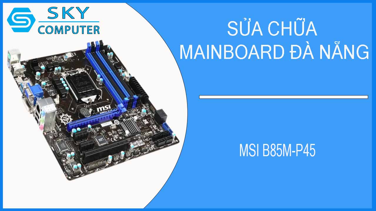 sua-chua-mainboard-msi-b85m-p45-1.jpg