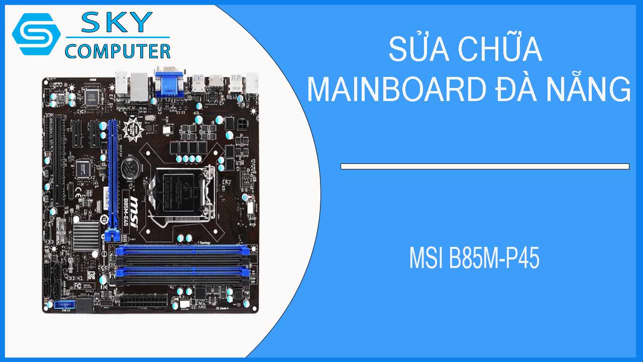 sua-chua-mainboard-msi-b85m-p45-2.jpg