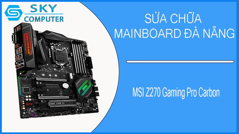 sua-chua-mainboard-msi-z270-gaming-pro-carbon-1.jpg 