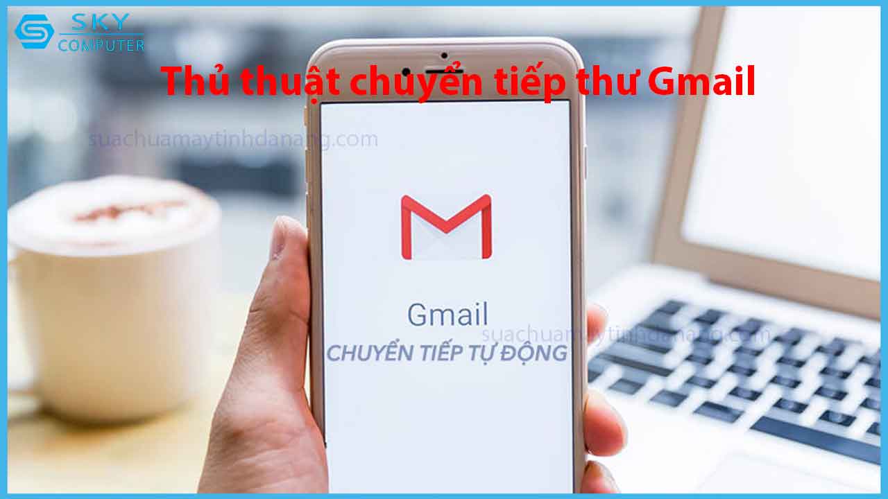 thu-thuat-chuyen-tiep-thu-gmail-tu-tai-khoan-phu-vao-tai-khoan-chinh-nhanh-chong-va-tien-loi