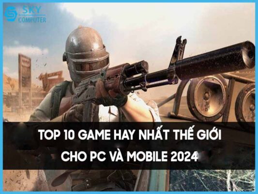 top-10-game-hay-nhat-the-gioi-cho-pc-va-mobile-2024