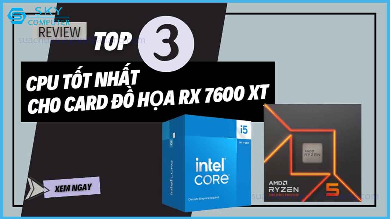 top-3-cpu-tot-nhat-cho-card-do-hoa-rx-7600-xt-nen-can-nhac