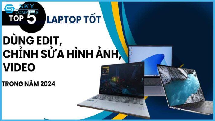 top-5-laptop-edit-video-dang-dau-tu-nhat-nam-2024