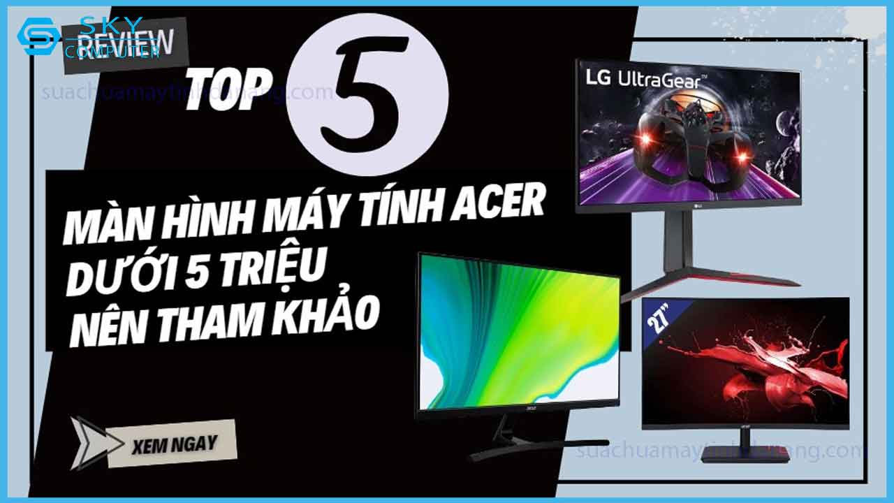 top-5-man-hinh-may-tinh-acer-duoi-5-trieu-nen-tham-khao