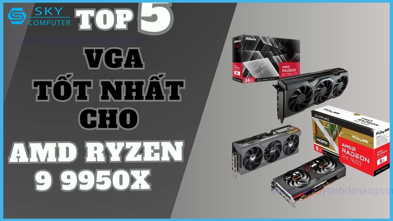top-5-vga-tot-nhat-cho-amd-ryzen-9-9950x-nam-2024
