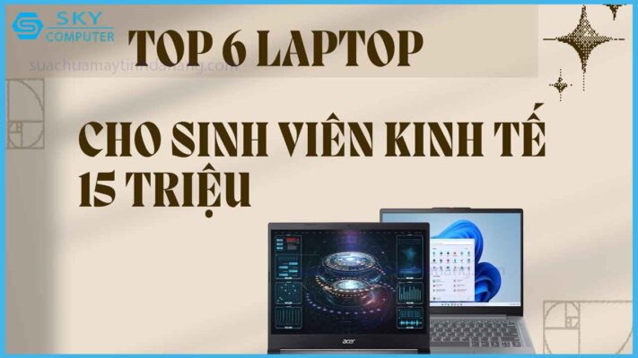 top-6-laptop-cho-sinh-vien-kinh-te-duoi-15-trieu-tot-nhat