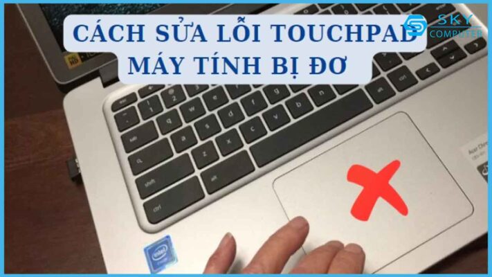 touchpad-may-tinh-bi-do-nguyen-nhan-va-cach-khac-phuc_1