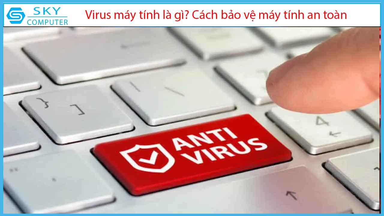 virus-may-tinh-la-gi-cach-bao-ve-may-tinh-an-toan-khoi-virus