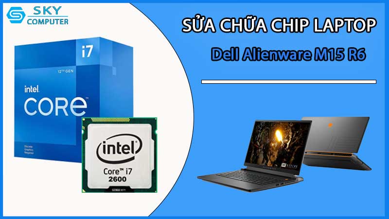 sua-chua-chip-cpu-laptop-dell-alienware-m15-r6_2