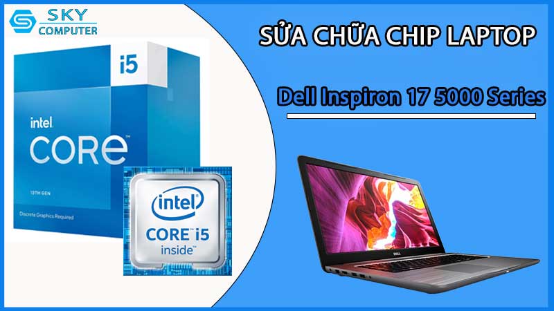 sua-chua-chip-cpu-laptop-dell-inspiron-17-5000-series_2