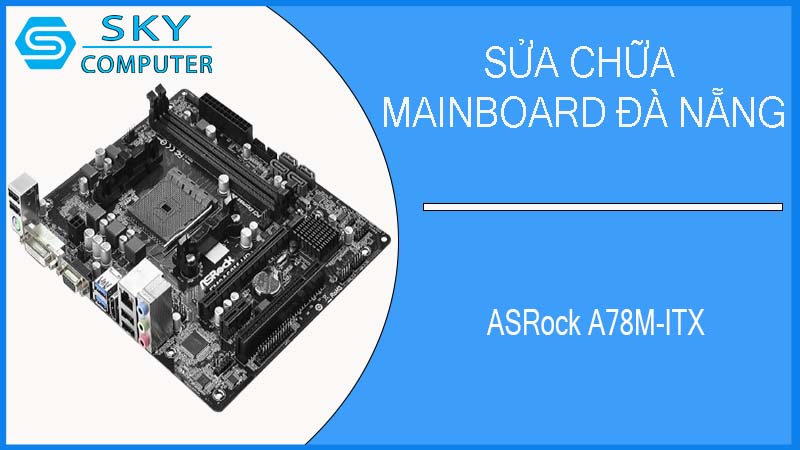 sua-chua-mainboard-asrock-a78m-itx-1.jpg
