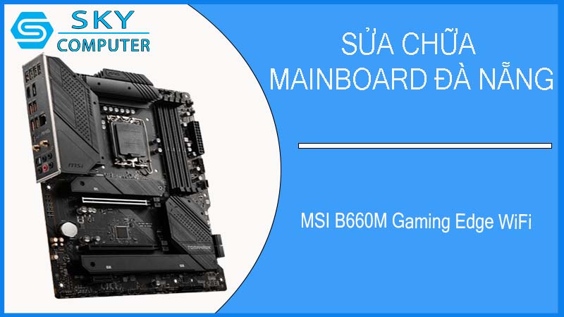 sua-chua-mainboard-msi-b660m-gaming-edge-wifi-2.jpg 