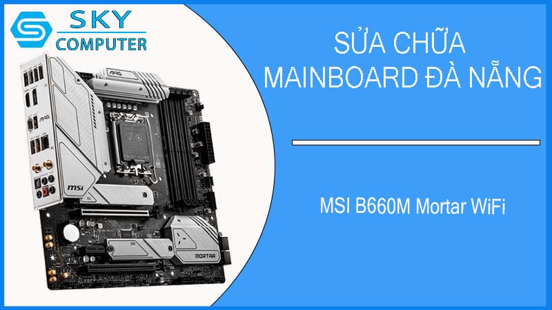 sua-chua-mainboard-msi-b660m-mortar-wifi-2.jpg 