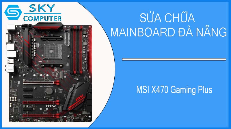 sua-chua-mainboard-msi-x470-gaming-plus-1.jpg