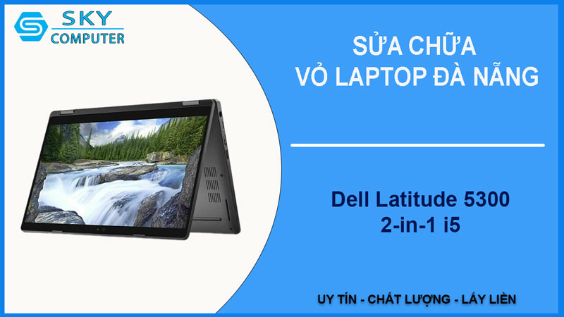 sua-chua-vo-laptop-dell-latitude-5300-2-in-1-i5-1