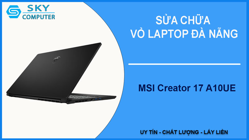 sua-chua-vo-laptop-msi-creator-17-a10ue-1