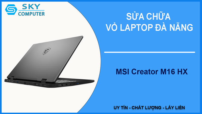 sua-chua-vo-laptop-msi-creator-m16-hx-1